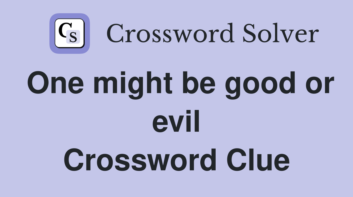 One might be good or evil Crossword Clue
