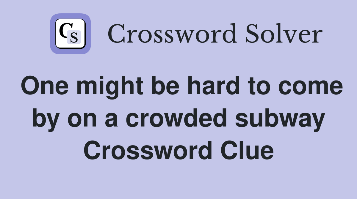 One might be hard to come by on a crowded subway Crossword Clue