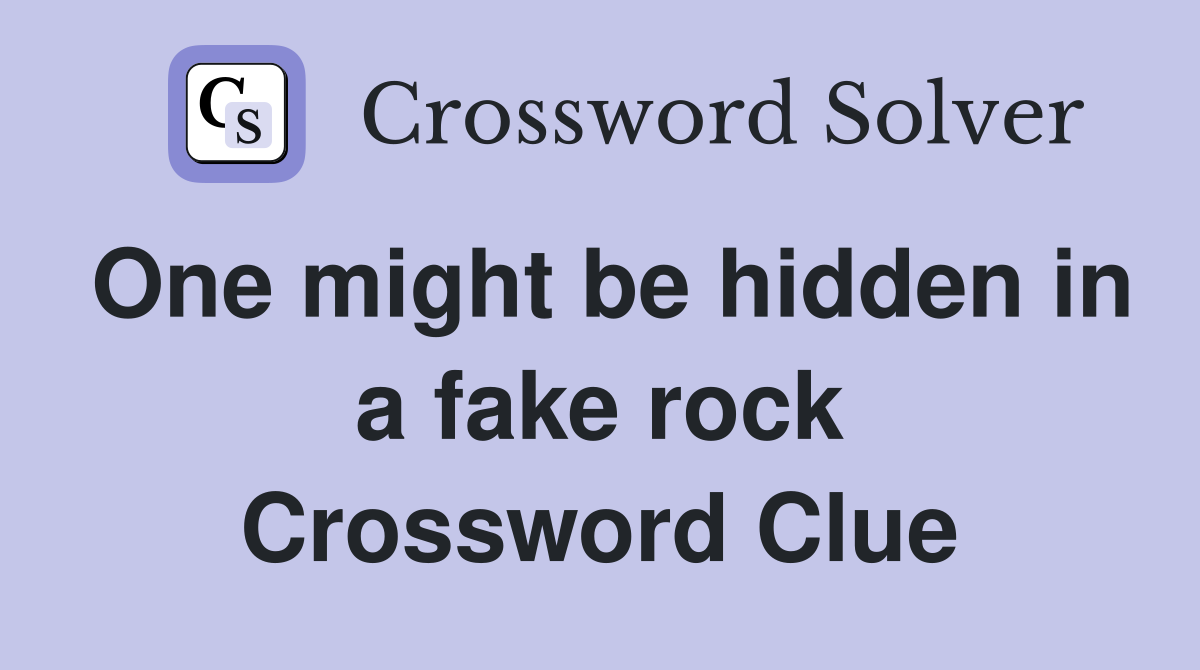 One might be hidden in a fake rock Crossword Clue