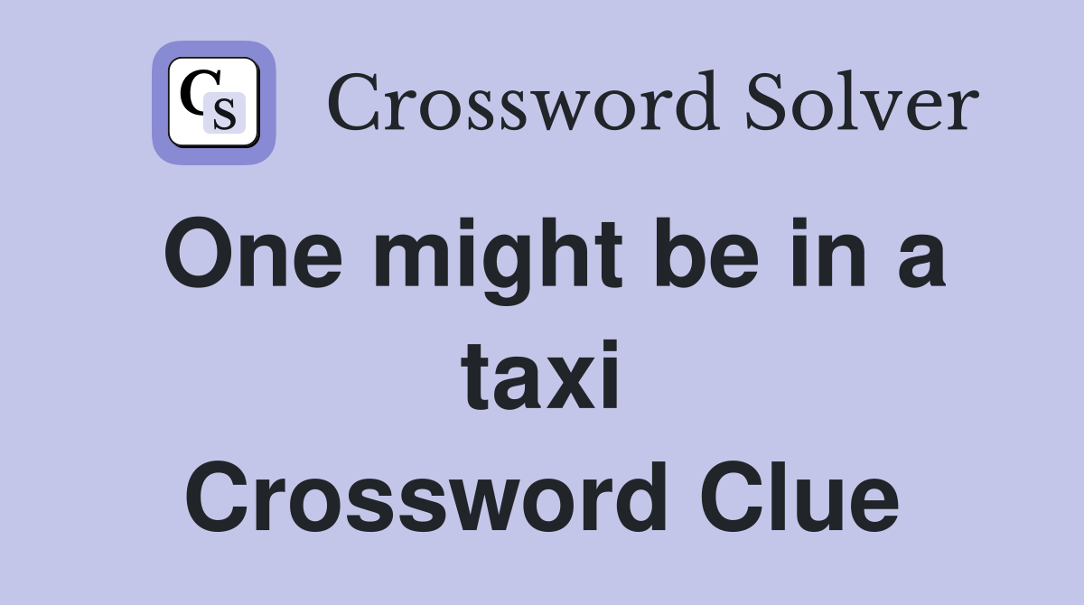 One might be in a taxi Crossword Clue