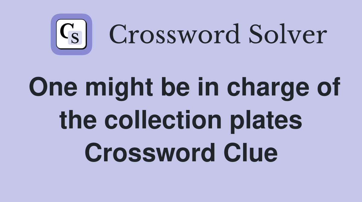 One might be in charge of the collection plates Crossword Clue