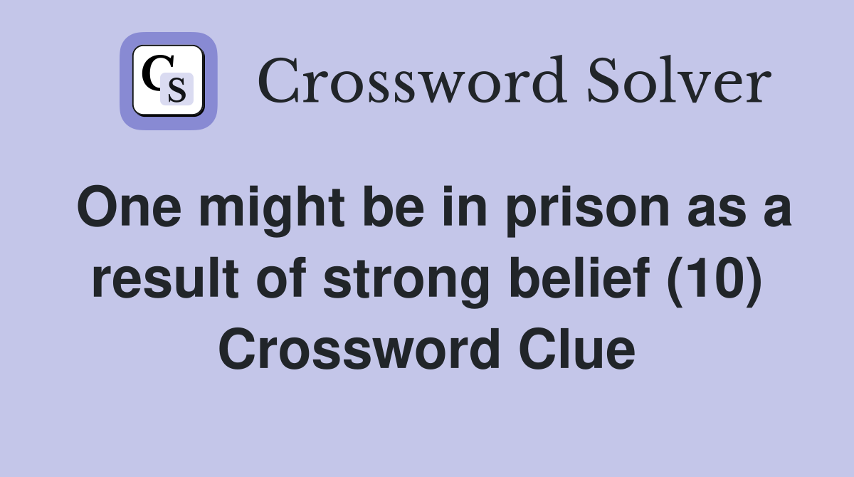 One might be in prison as a result of strong belief (10) Crossword Clue