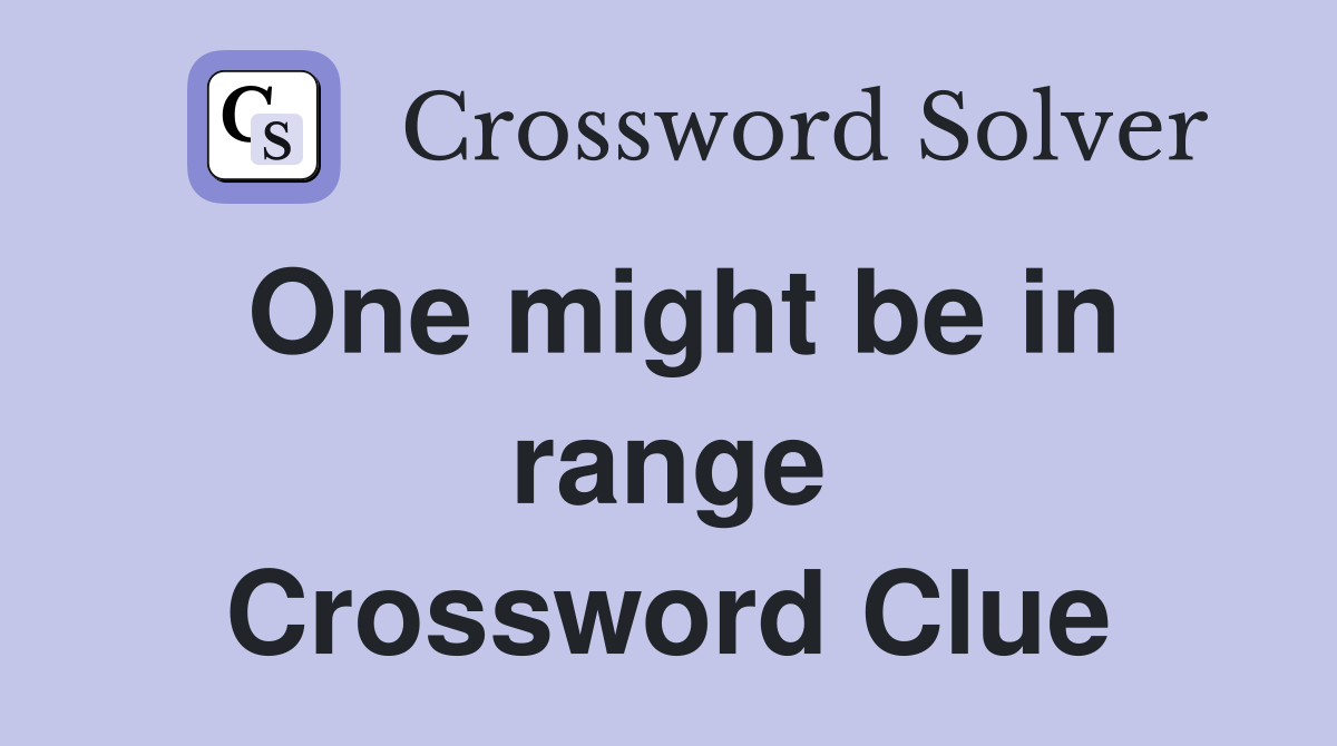 One might be in range Crossword Clue