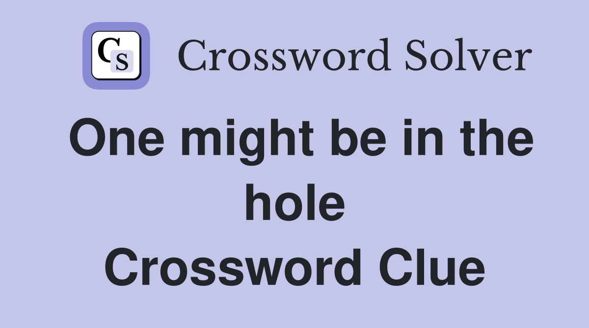 One might be in the hole Crossword Clue