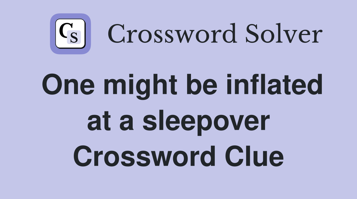 One might be inflated at a sleepover Crossword Clue
