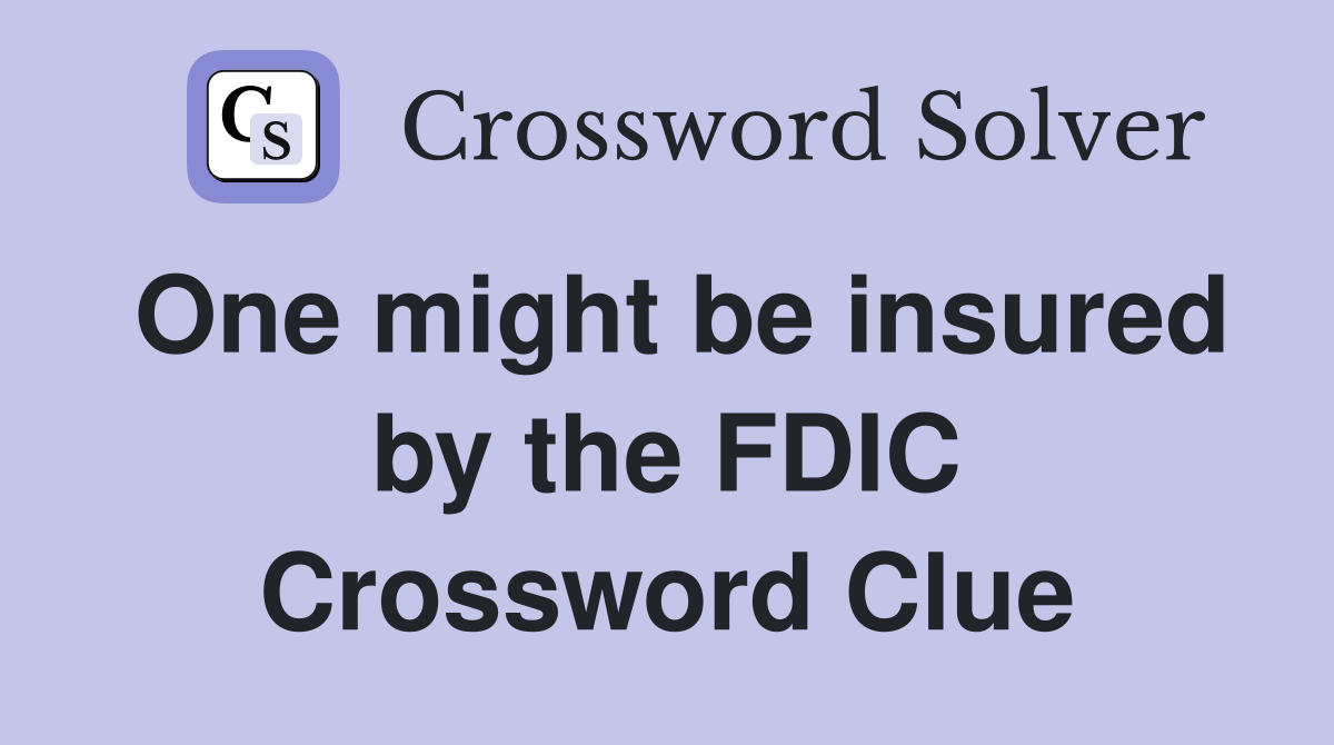 One might be insured by the FDIC Crossword Clue