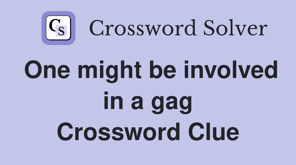 One might be involved in a gag Crossword Clue