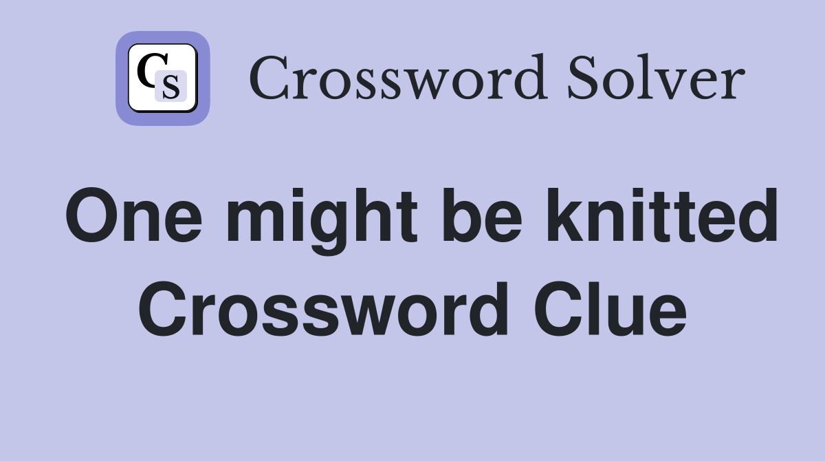 One might be knitted Crossword Clue