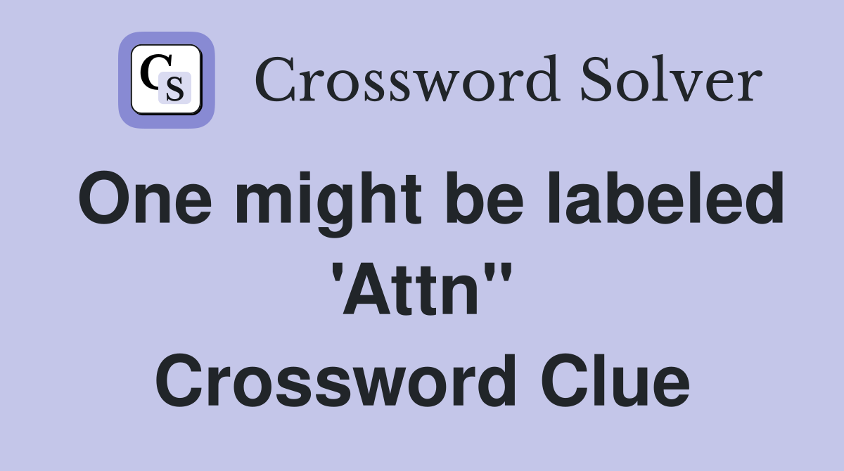 One might be labeled 'Attn" Crossword Clue