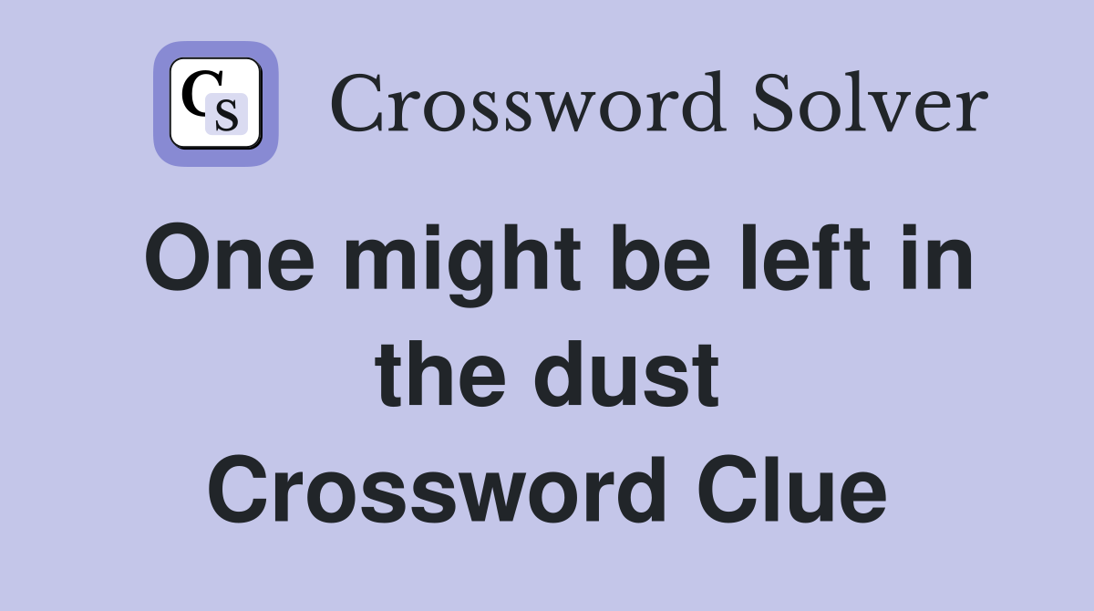 One might be left in the dust Crossword Clue