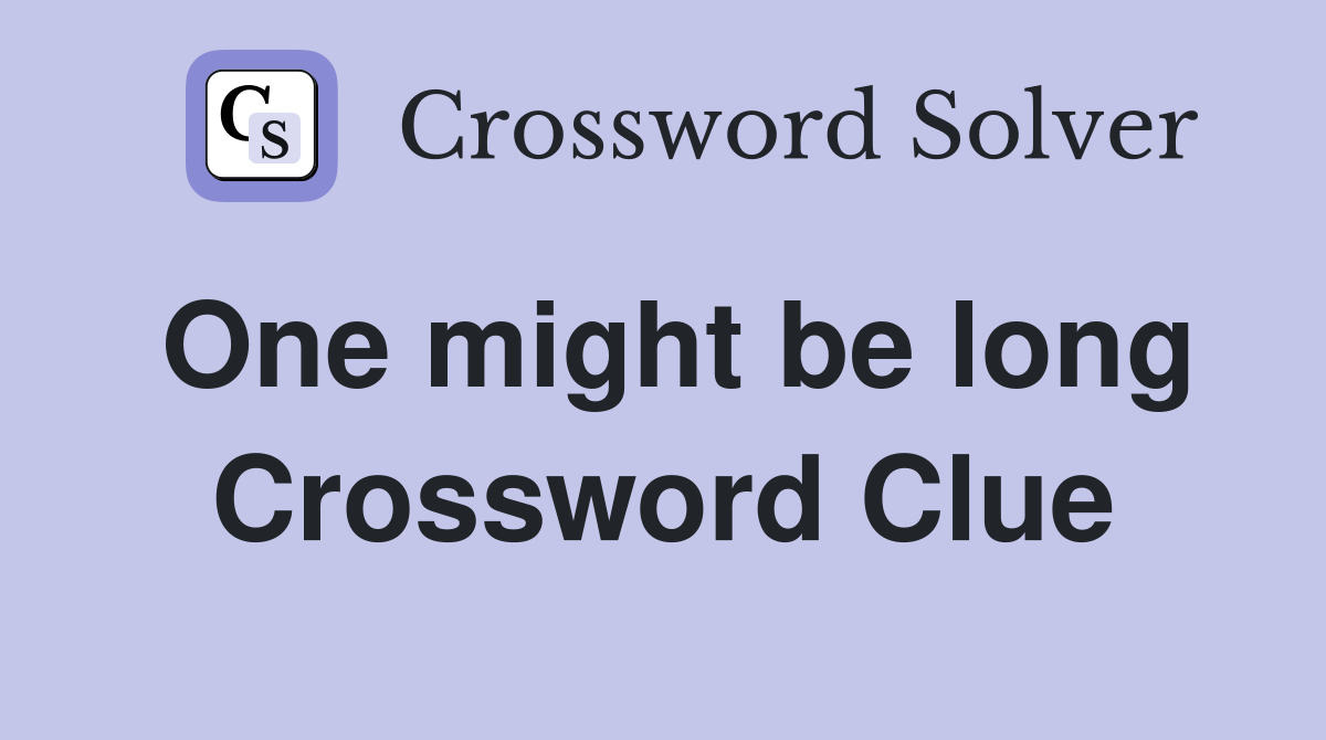One might be long Crossword Clue