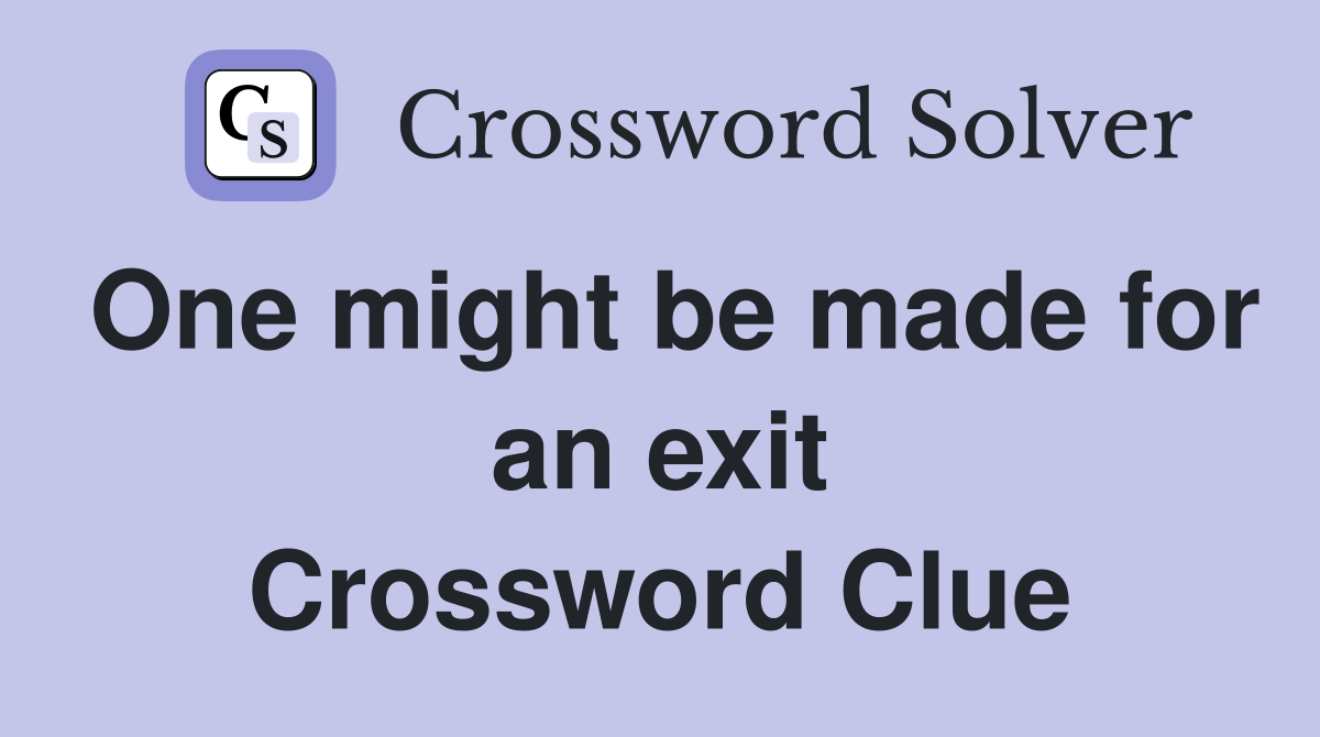 One might be made for an exit Crossword Clue