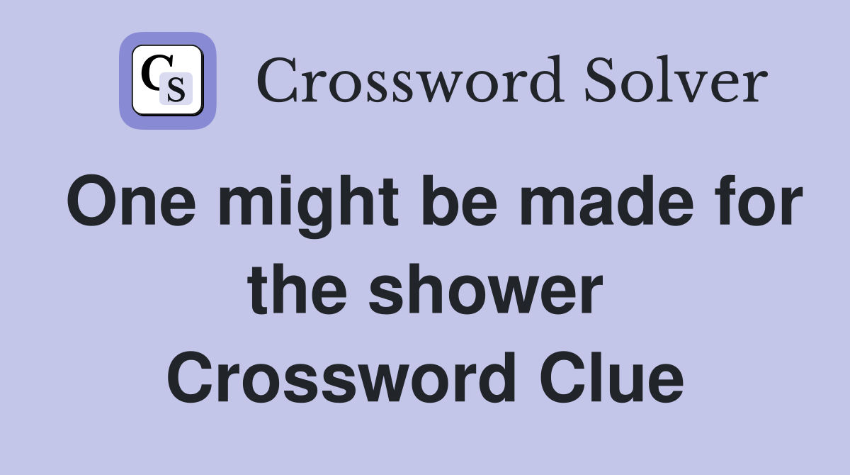 One might be made for the shower Crossword Clue