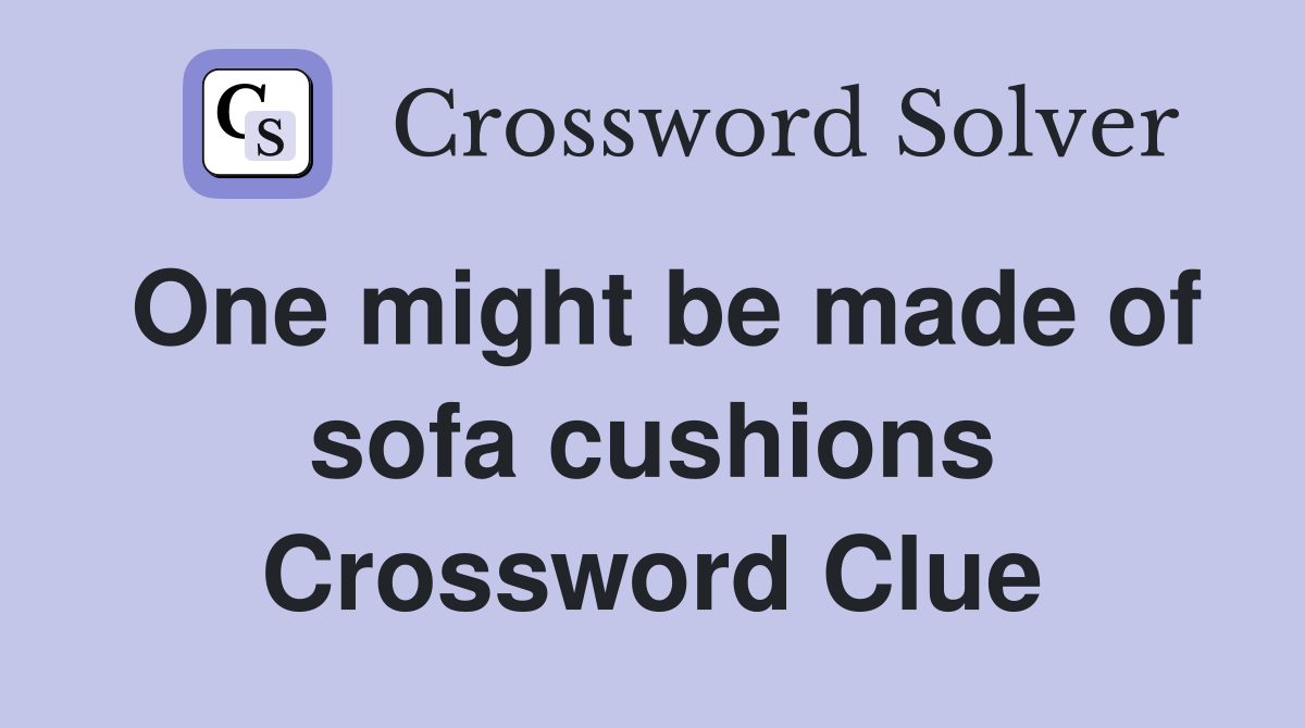 One might be made of sofa cushions Crossword Clue