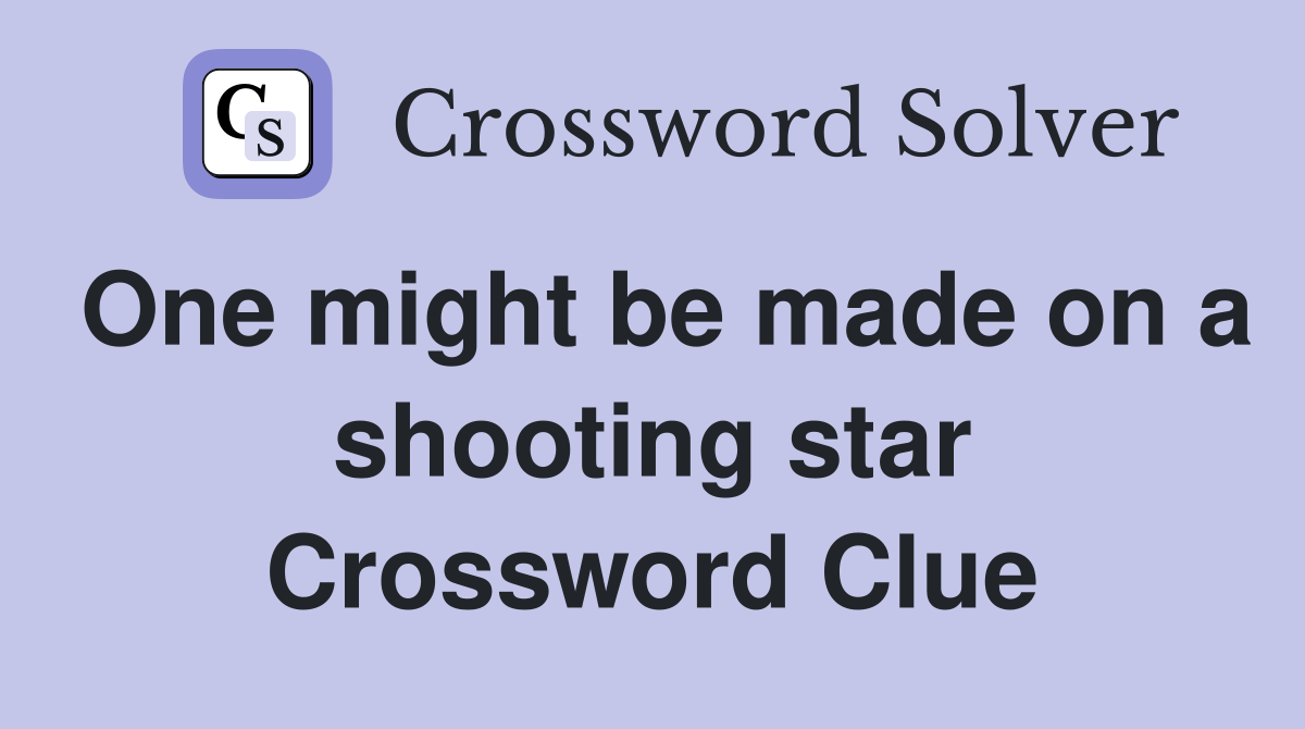 One might be made on a shooting star Crossword Clue