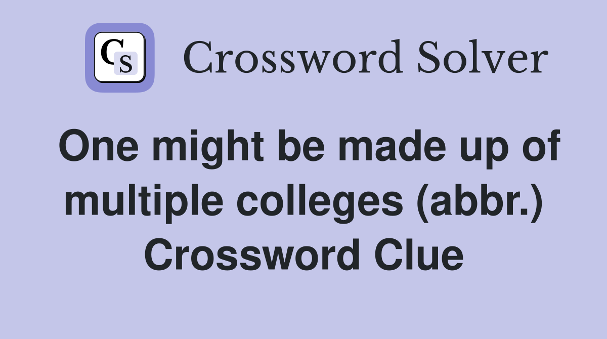 One might be made up of multiple colleges (abbr.) Crossword Clue