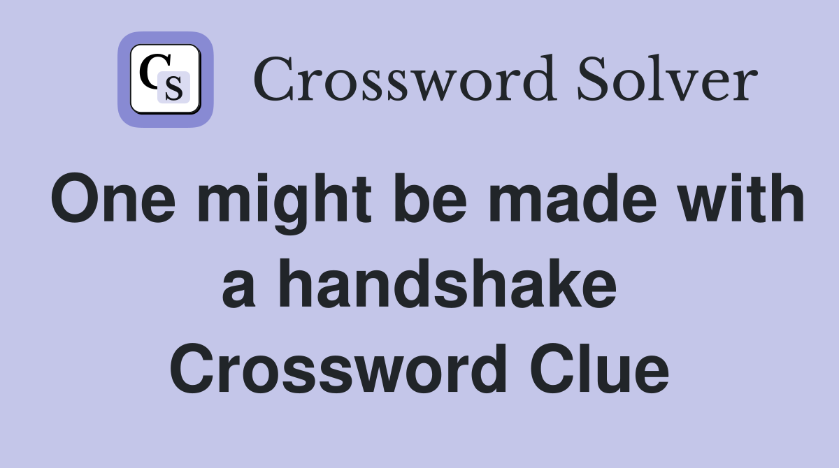 One might be made with a handshake Crossword Clue