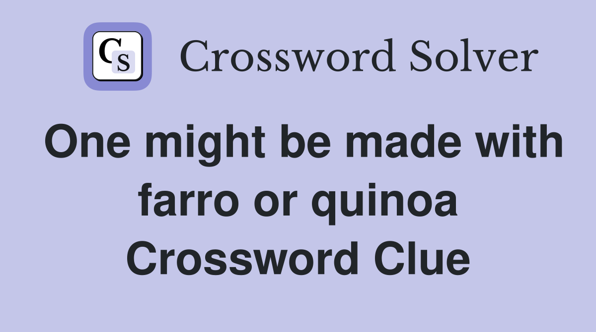 One might be made with farro or quinoa Crossword Clue