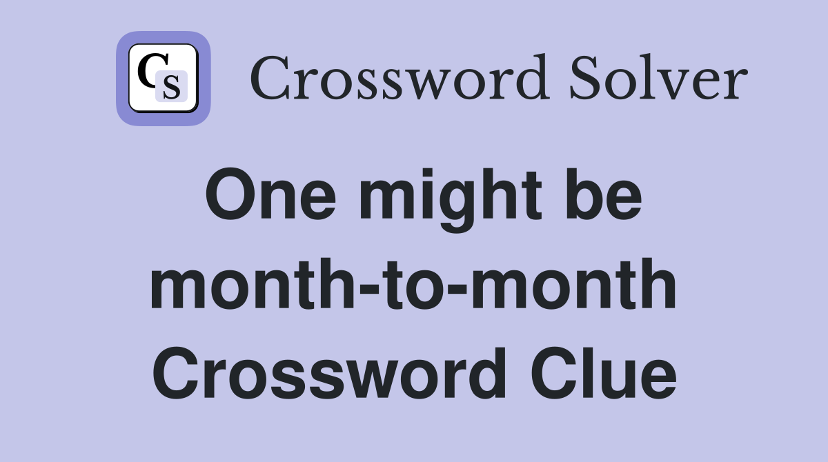 One might be month-to-month Crossword Clue