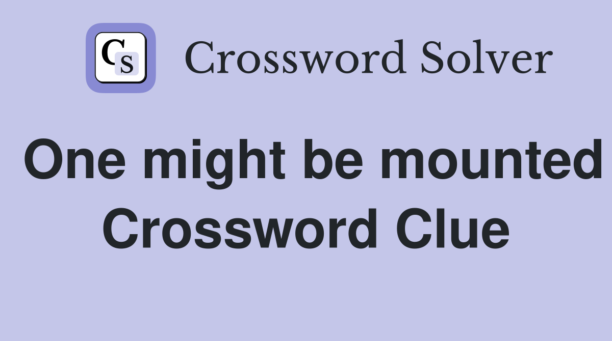 One might be mounted Crossword Clue