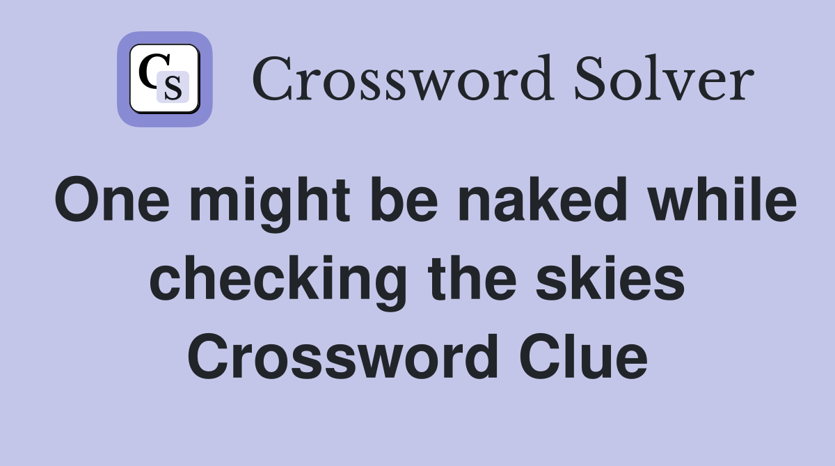 One might be naked while checking the skies Crossword Clue