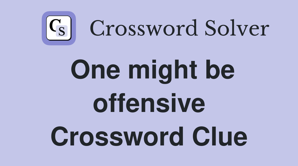 One might be offensive Crossword Clue