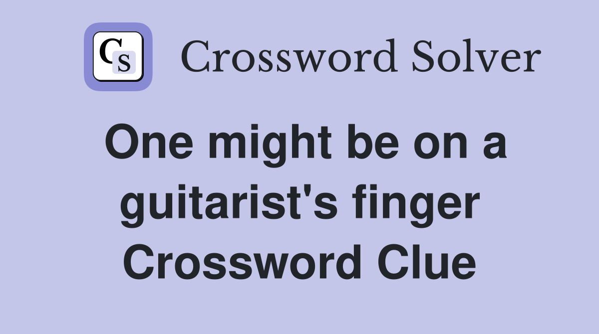 One might be on a guitarist's finger Crossword Clue