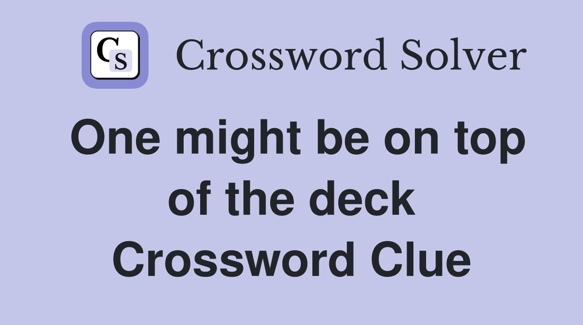 One might be on top of the deck Crossword Clue