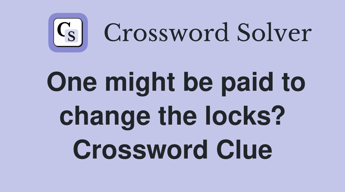 One might be paid to change the locks? Crossword Clue