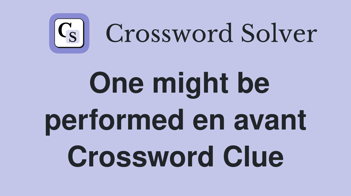 One might be performed en avant Crossword Clue