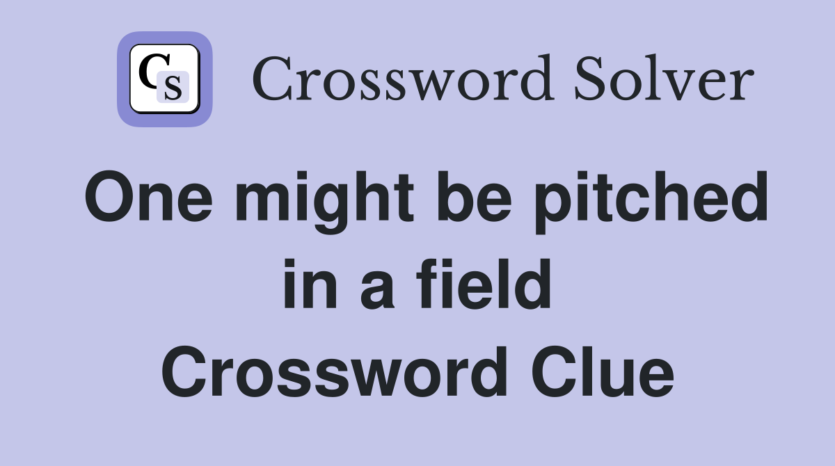 One might be pitched in a field Crossword Clue