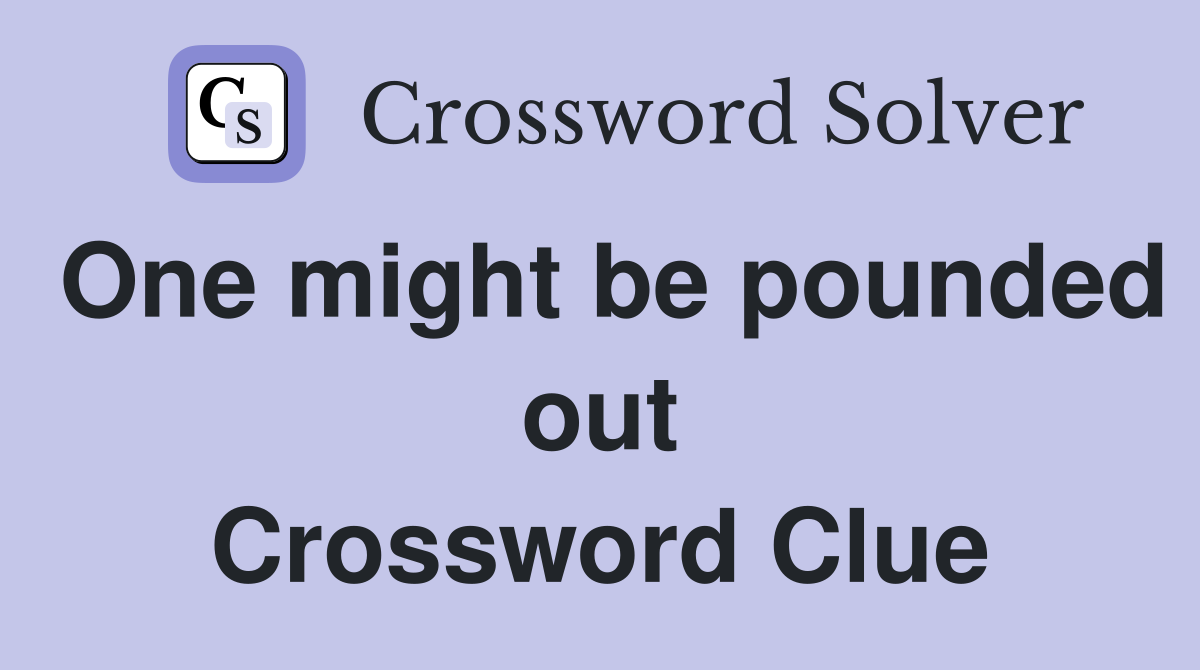 One might be pounded out Crossword Clue