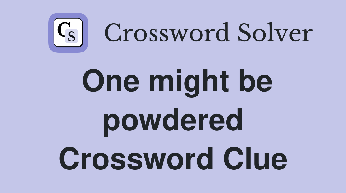 One might be powdered Crossword Clue