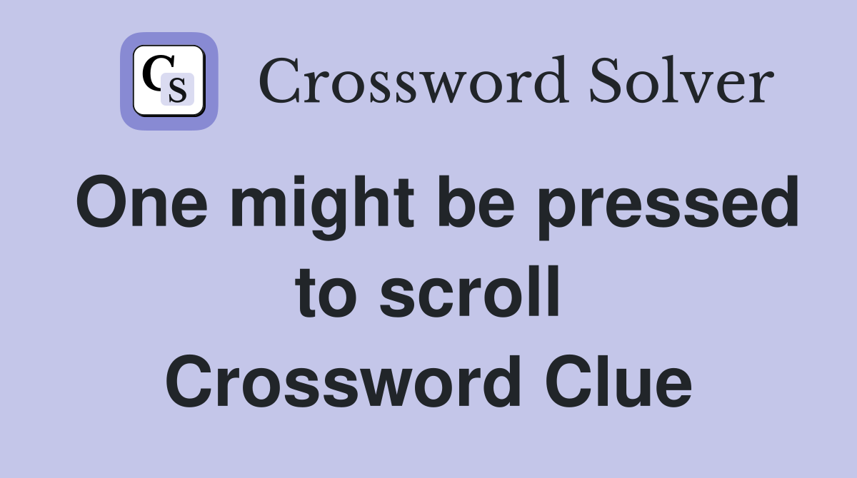 One might be pressed to scroll Crossword Clue