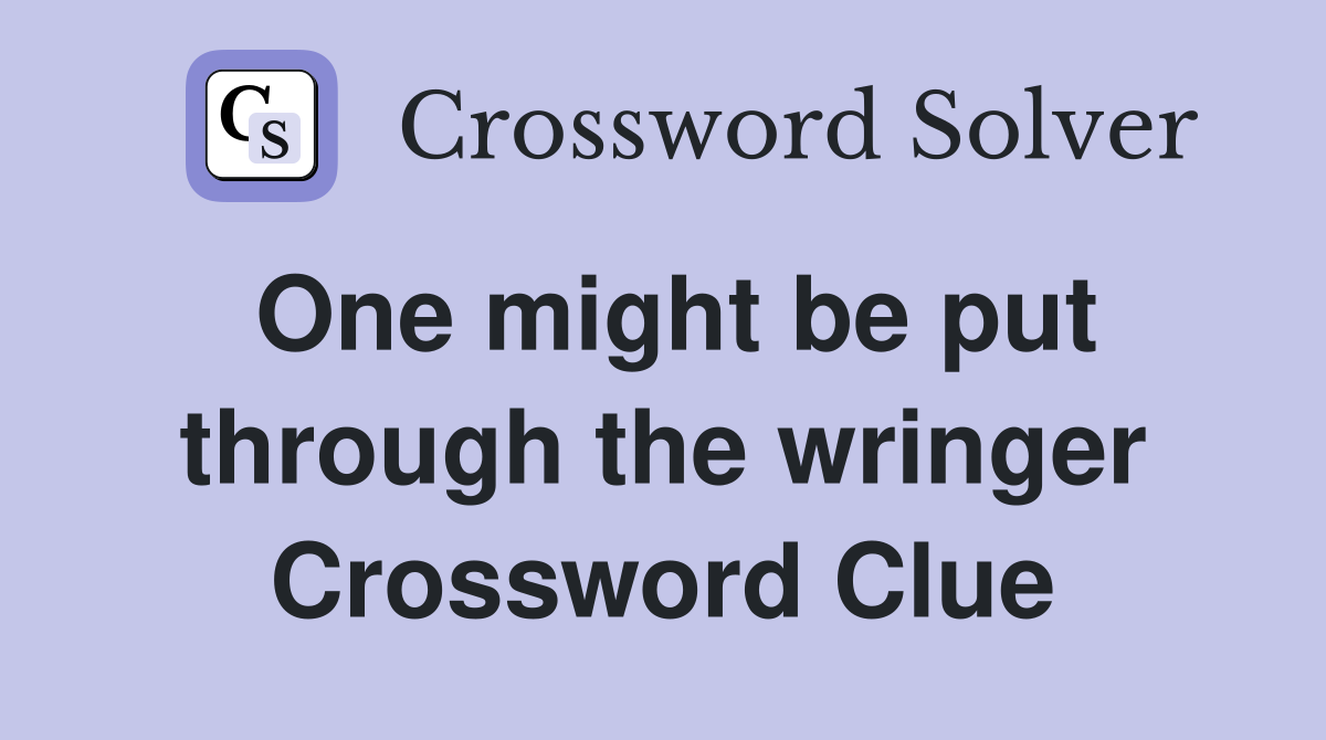 One might be put through the wringer Crossword Clue