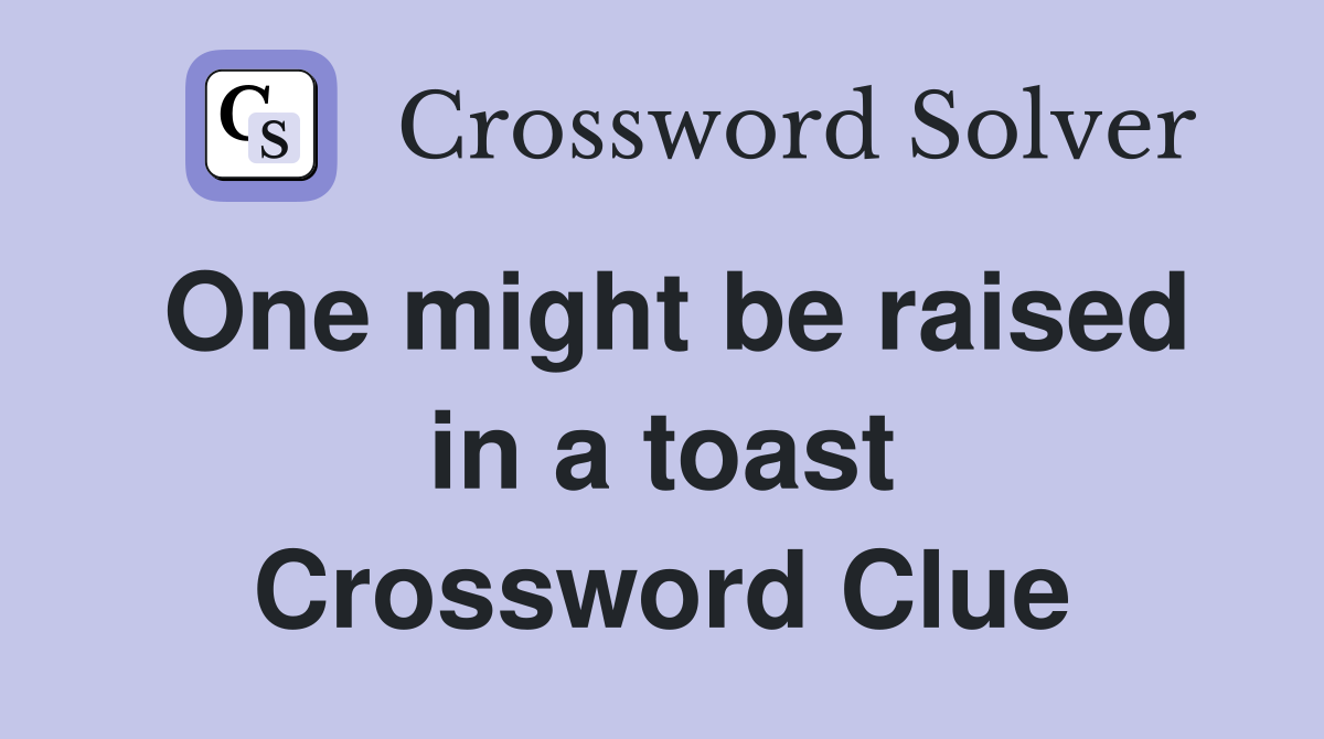One might be raised in a toast Crossword Clue