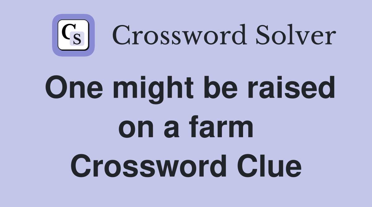One might be raised on a farm Crossword Clue