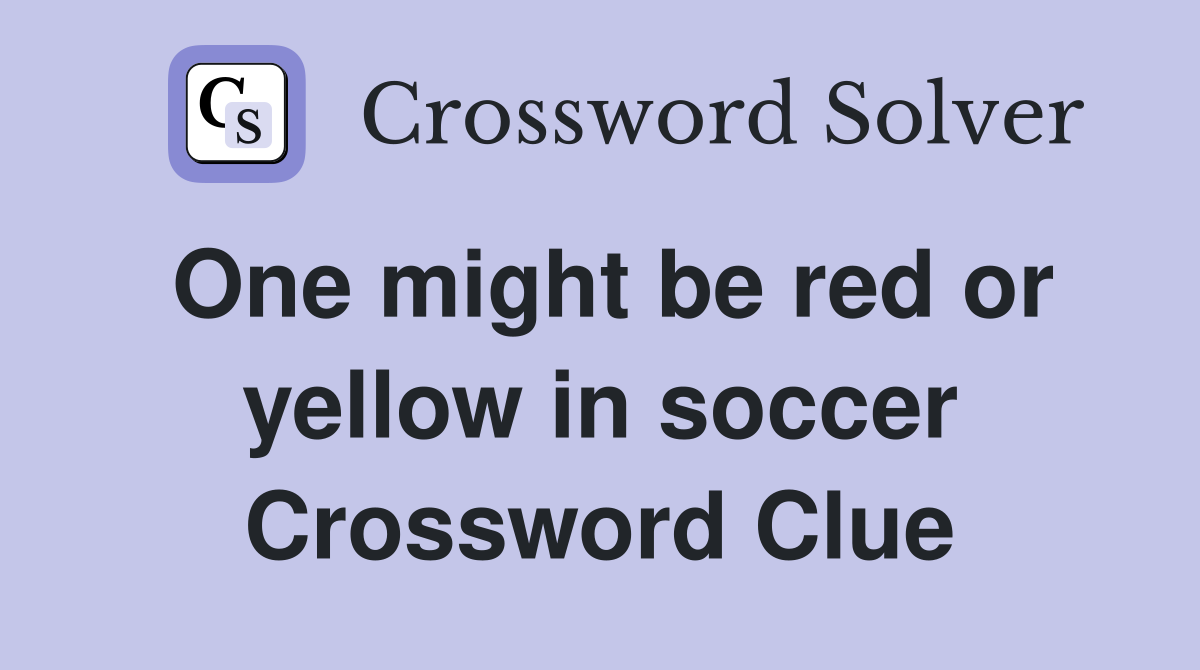 One might be red or yellow in soccer Crossword Clue