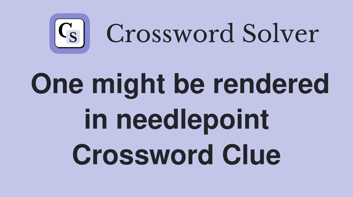 One might be rendered in needlepoint Crossword Clue