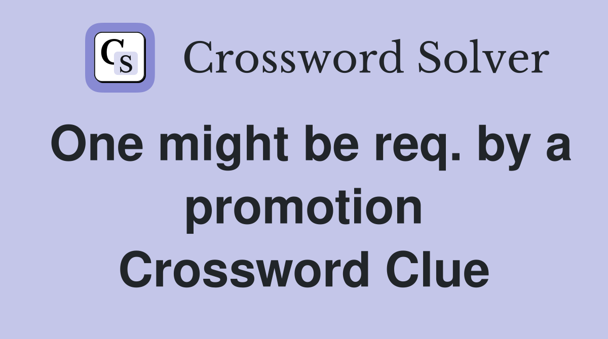 One might be req. by a promotion Crossword Clue