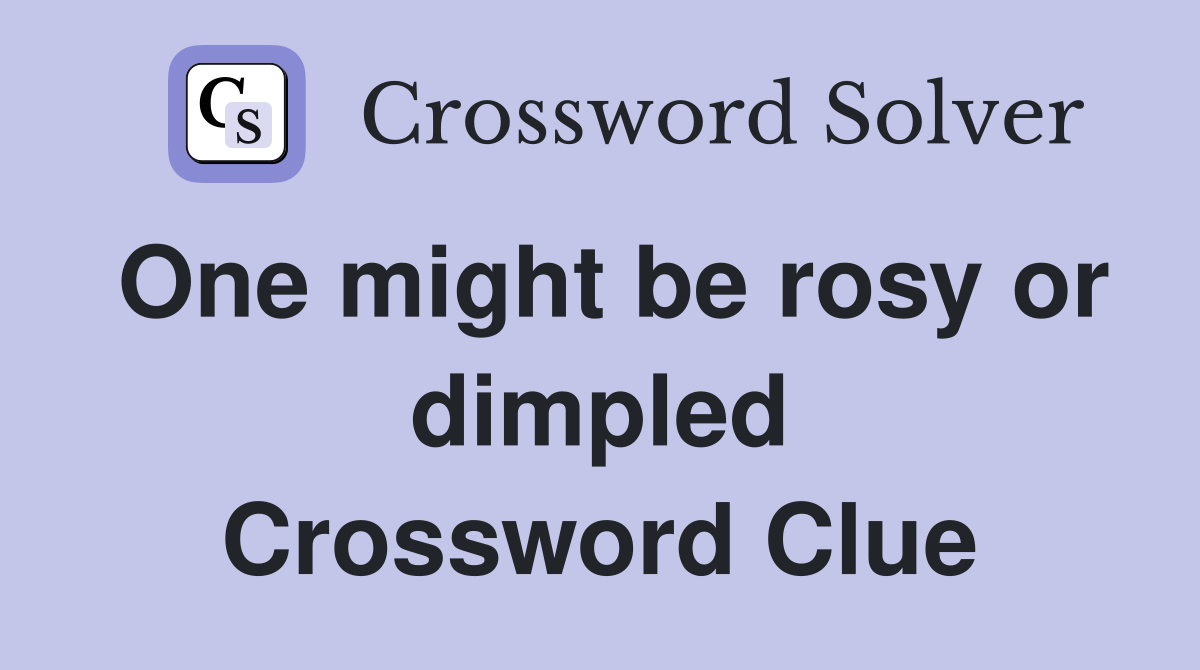 One might be rosy or dimpled Crossword Clue