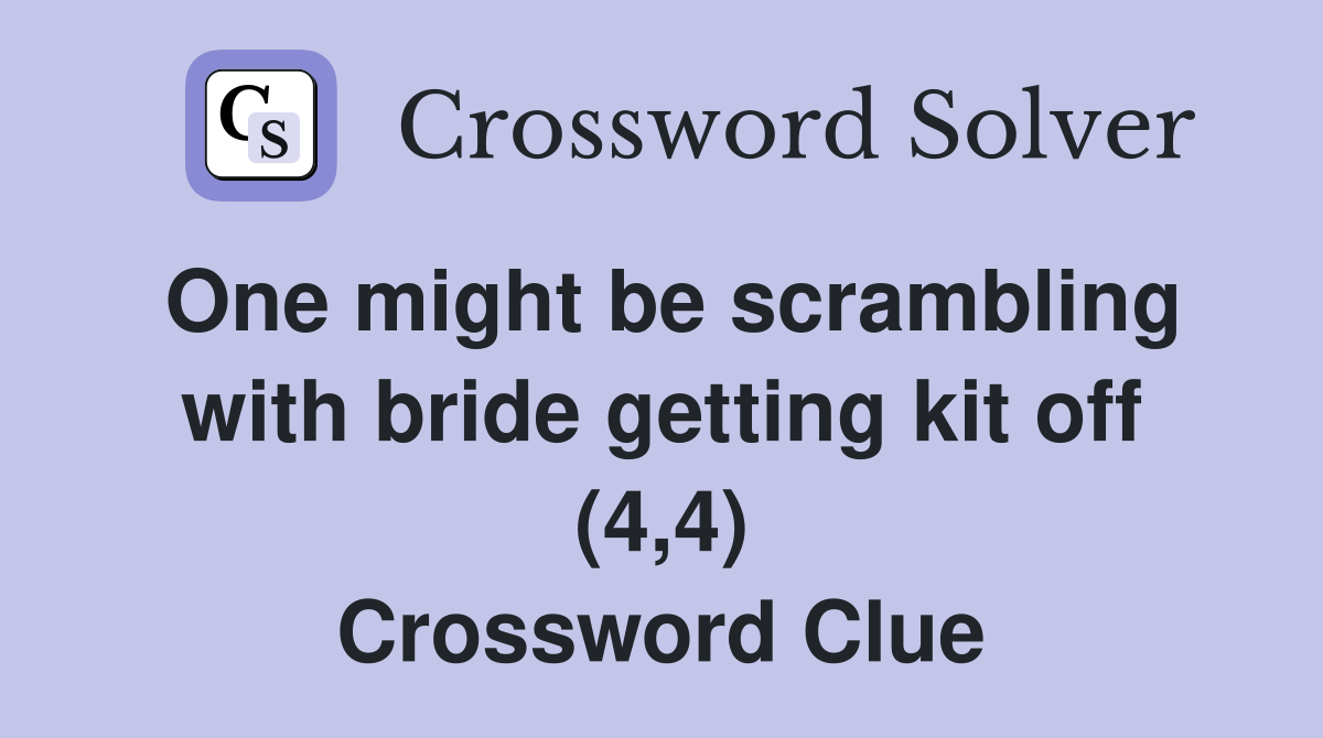 One might be scrambling with bride getting kit off (4,4) Crossword Clue