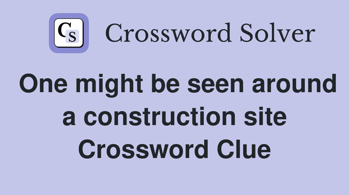 One might be seen around a construction site Crossword Clue