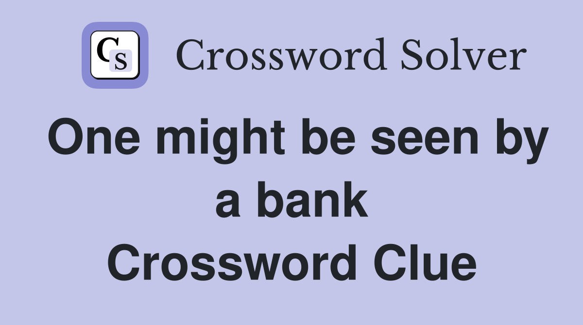 One might be seen by a bank Crossword Clue