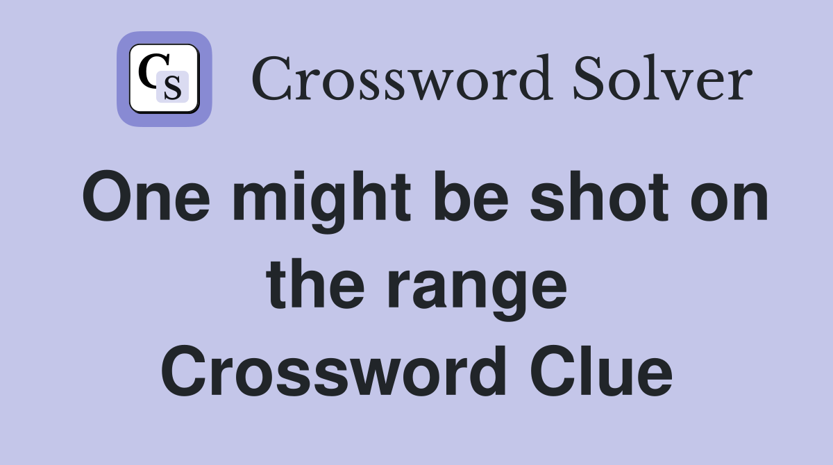 One might be shot on the range Crossword Clue