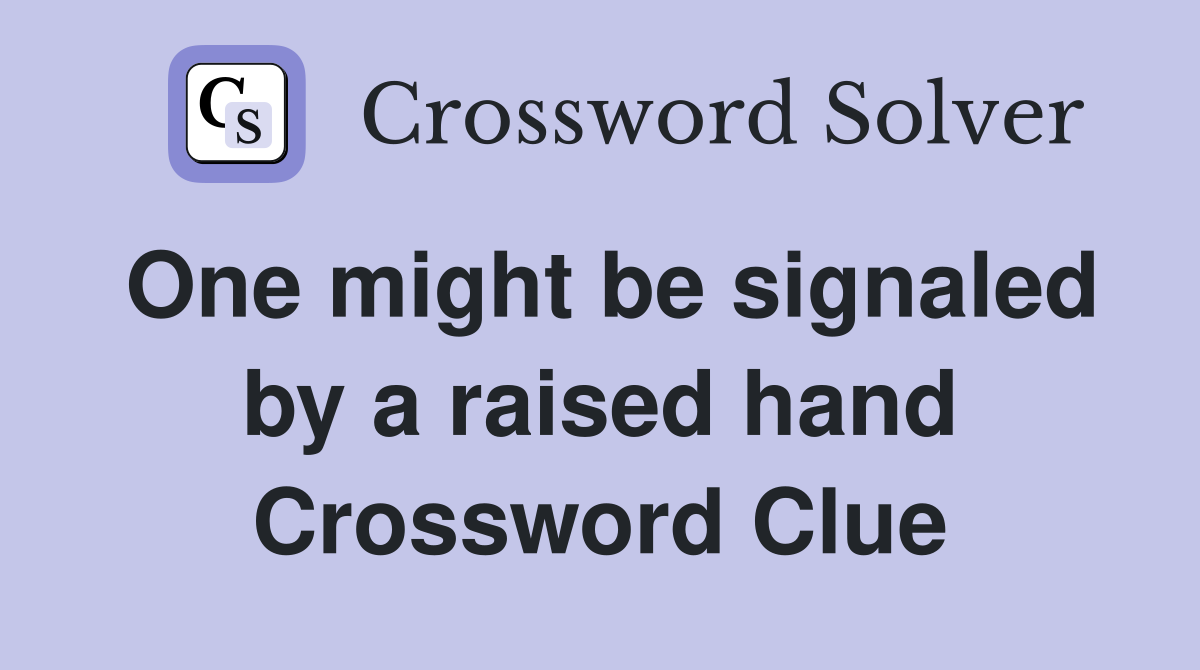 One might be signaled by a raised hand Crossword Clue