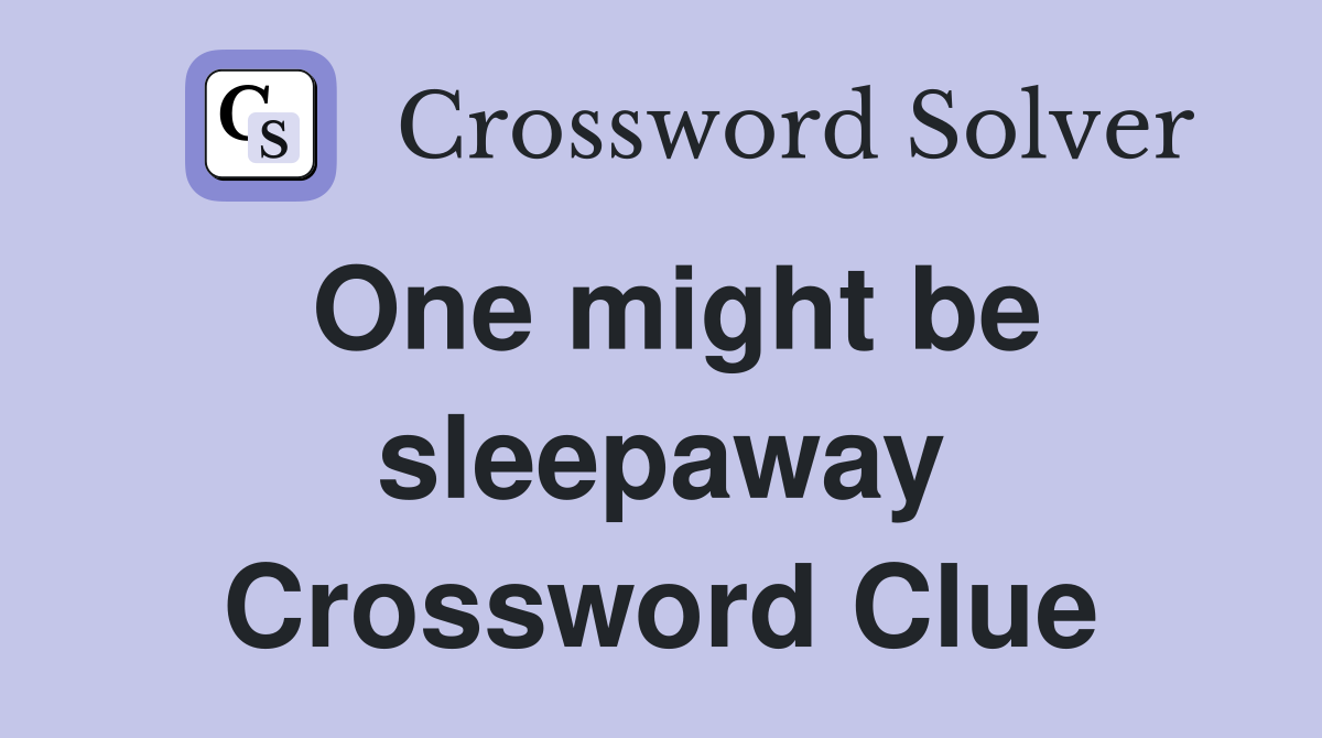 One might be sleepaway Crossword Clue