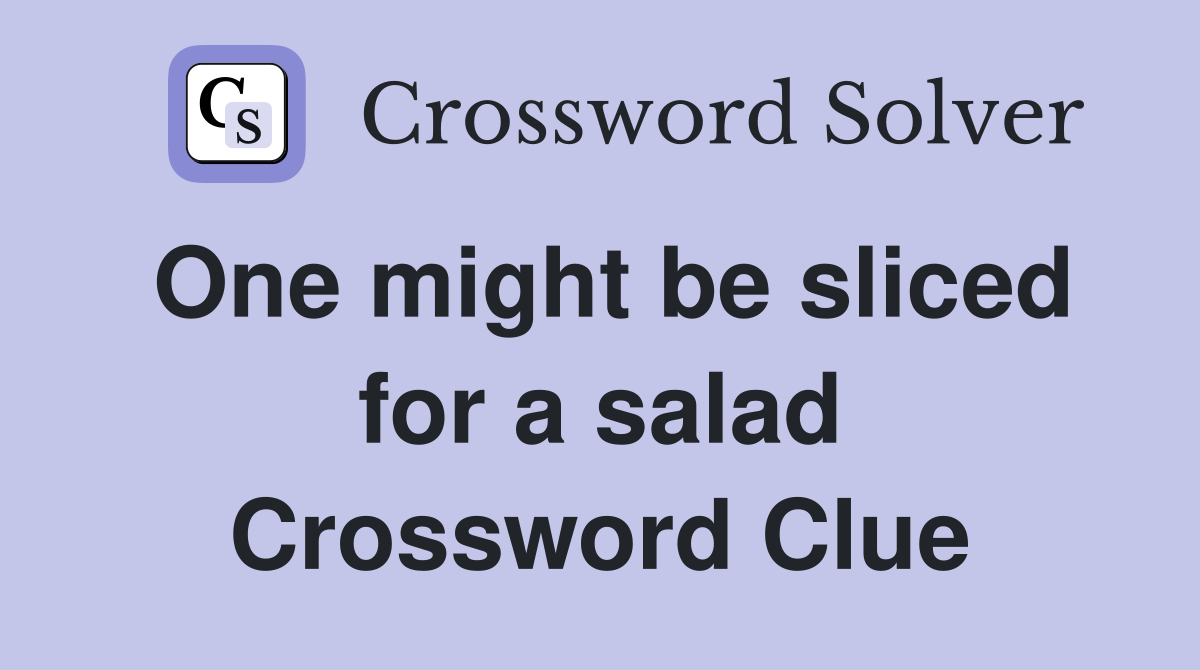 One might be sliced for a salad Crossword Clue