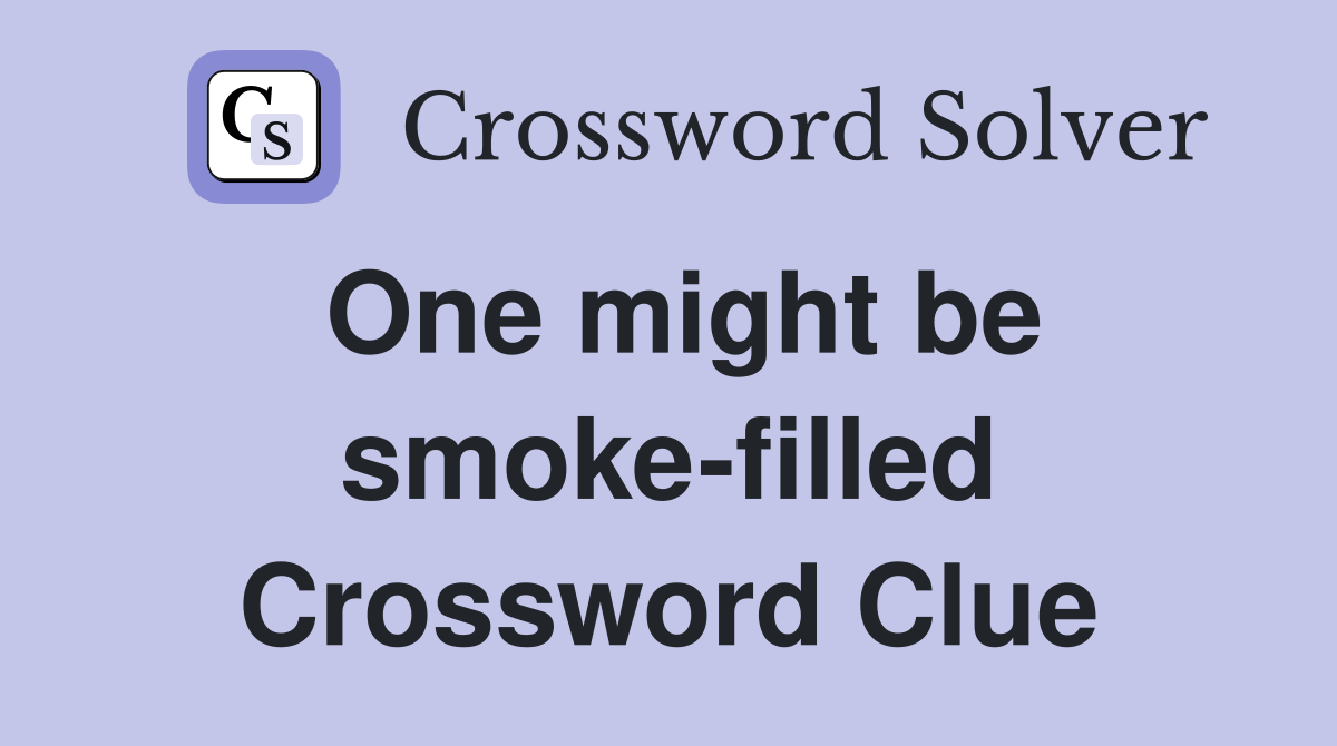 One might be smoke-filled Crossword Clue