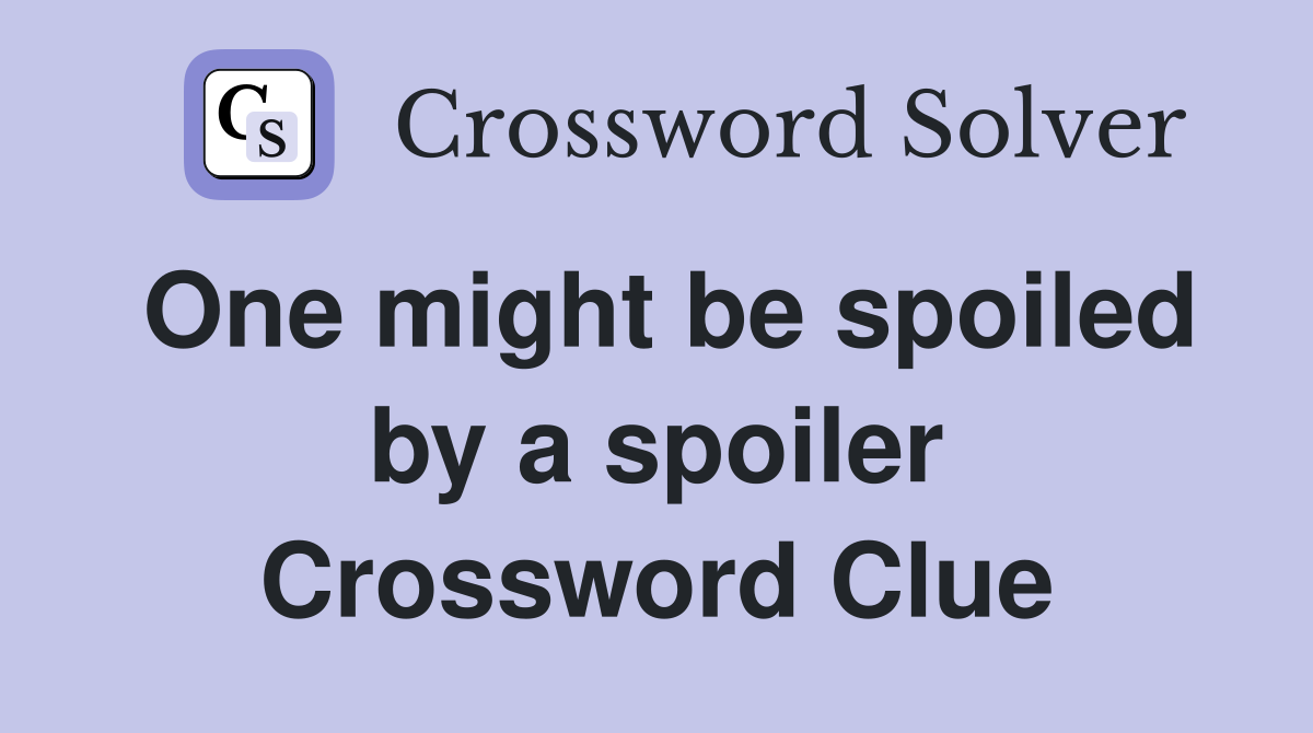 One might be spoiled by a spoiler Crossword Clue